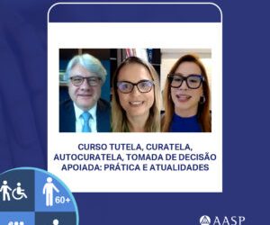 Tutela, curatela, autocuratela e tomada de decisão apoiada são temas de curso na AASP